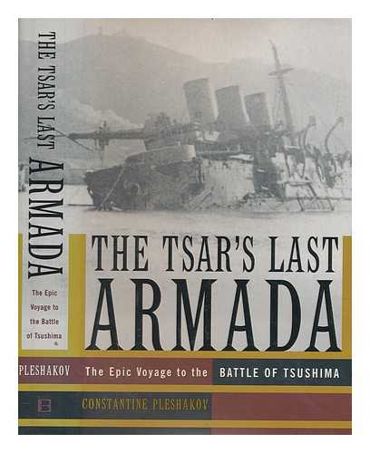 PLESHAKOV, CONSTANTINE - The Tsar's last armada : the epic journey to the Battle of Tsushima / Constantine Pleshakov