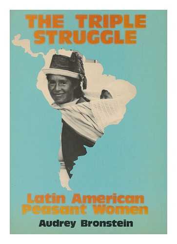 BRONSTEIN, AUDREY - The Triple Struggle - Latin American Peasant Women