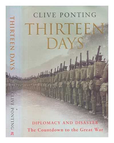 PONTING, CLIVE - Thirteen days : the road to the First World War / Clive Ponting