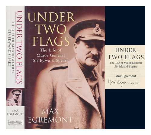 EGREMONT, MAX - Under two flags : the life of General Sir Edward Spears / Max Egremont