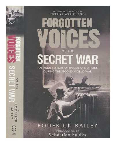 BAILEY, RODERICK - Forgotten Voices of the secret war : an inside history of special operations during the Second World War / [compiled and edited by] Roderick Bailey ; in association with the Imperial War Museum