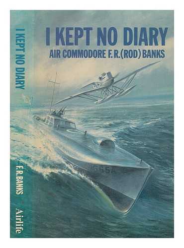 BANKS, FRANCIS RODWELL - I kept no diary : 60 years with marine diesels, automobile and aero engines
