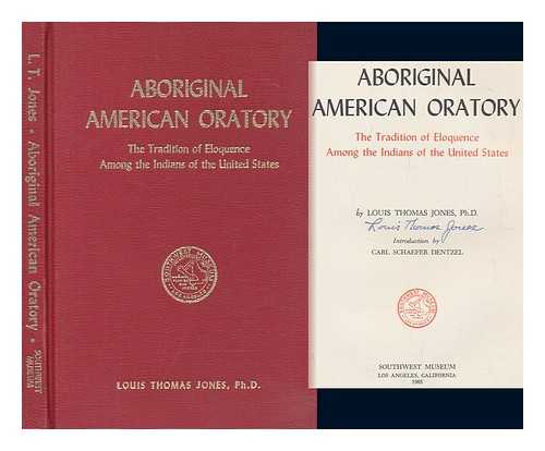 JONES, LOUIS THOMAS - Aboriginal American oratory : the tradition of eloquence among the Indians of the United States / Introd. by Carl Schaefer Dentzel