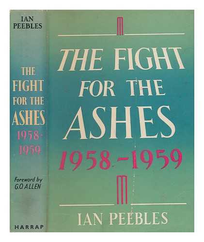 PEEBLES, IAN (1908-1980) - The fight for the Ashes,1958-1959 : the English tour in Australia and New Zealand / Ian Peebles ; With a foreword by G. O. Allen