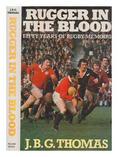 THOMAS, J. B. G. (JOHN BRINLEY GEORGE) - Rugger in the blood : fifty years of rugby memoirs / J.B.G. Thomas