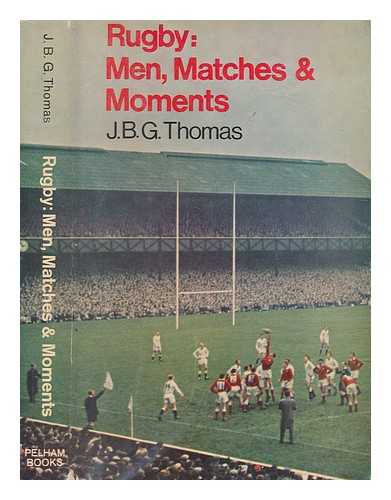 THOMAS, J. B. G. (JOHN BRINLEY GEORGE) - Rugby: men, matches and moments : impressions of the game in the post-war years