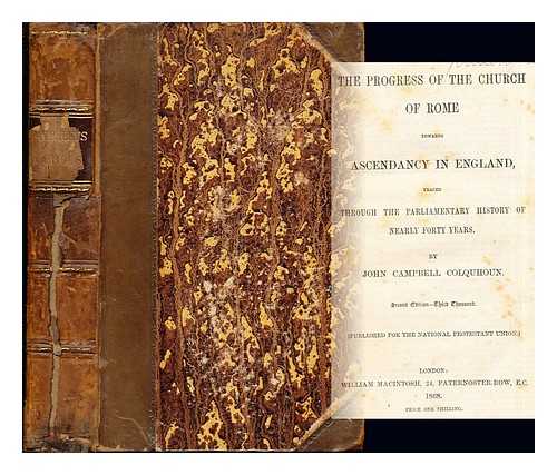 Colquhoun, John Campbell (1803-1870). National Protestant Union - The progress of the Church of Rome towards ascendancy in England : traced through the parliamentary history of forty years