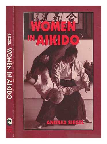 SIEGEL, ANDREA - Women in Aikido / Andrea Siegel ; photographs by Jan Watson