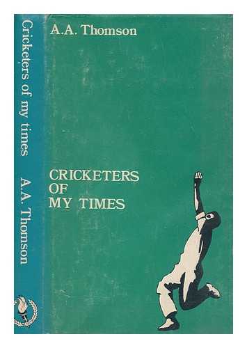 THOMSON, A. A. (ARTHUR ALEXANDER) (1894-1968) - Cricketers of my times / A.A. Thomson