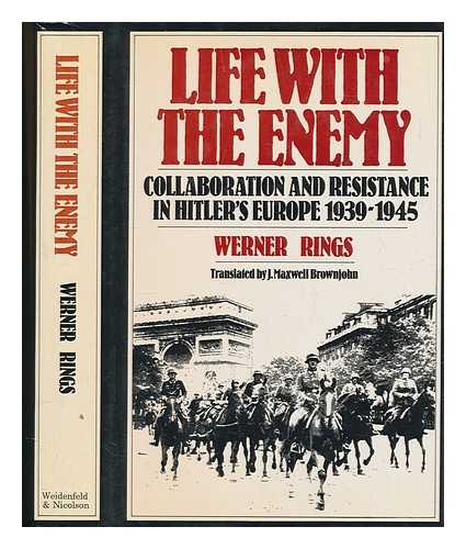RINGS, WERNER - Life with the enemy : collaboration and resistance in Hitler's Europe, 1939-1945 / Werner Rings ; translated [from the German] by J. Maxwell Brownjohn