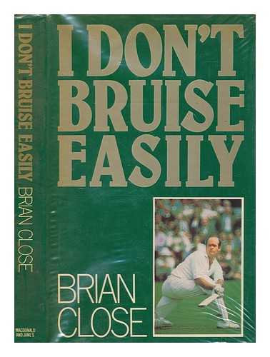 CLOSE, BRIAN - I don't bruise easily : the autobiography of Brian Close / written in association with Don Mosey