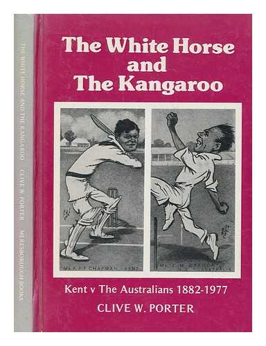 PORTER, CLIVE W - The white horse and the kangaroo : Kent v the Australians 1882-1977 / Clive W. Porter