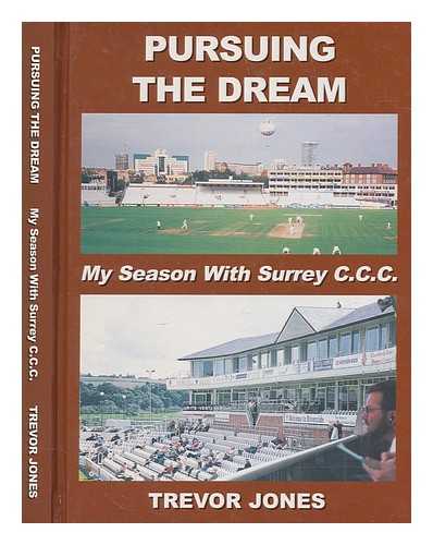 JONES, TREVOR - Pursuing the dream : my season with Surrey C.C.C. / Trevor Jones ; foreword by Michael Soper