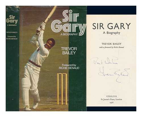 BAILEY, TREVOR - Sir Gary : a biography / [by] Trevor Bailey ; with a foreword by Richie Benaud