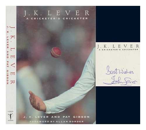 LEVER, J. K. (JOHN KENNETH) - J. K. Lever : a cricketer's cricketer / J. K. Lever and Pat Gibson ; foreword by Allan Border