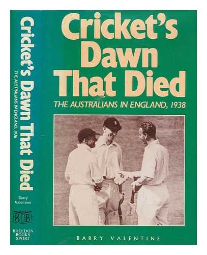 VALENTINE, BARRY - Cricket's dawn that died : the Australians in England, 1938 / Barry Valentine