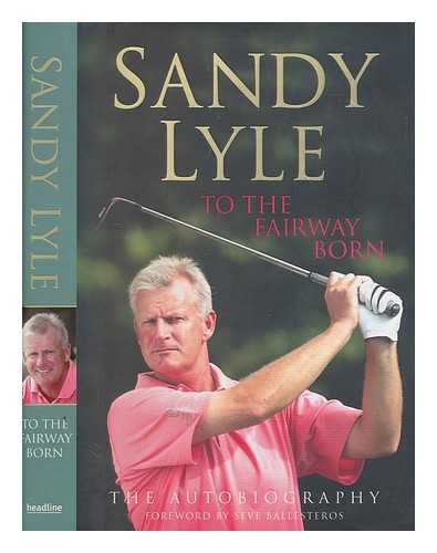 LYLE, SANDY - To the fairway born : the autobiography / Sandy Lyle