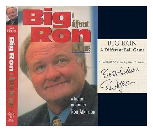 ATKINSON, RON - Big Ron : a different ball game / written by Ron Atkinson with Peter Fitton