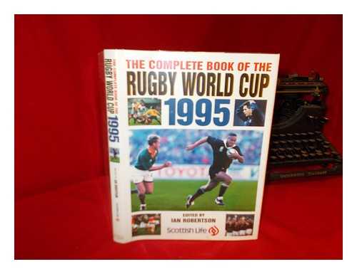 ROBERTSON, IAN - The complete book of the Rugby World Cup 1995 / edited by Ian Robertson, with Mick Cleary and Steve Bale