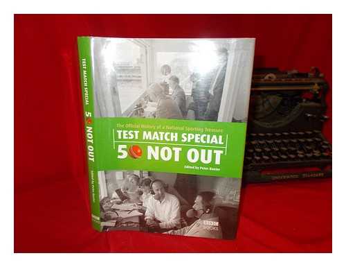 BAXTER, PETER - Test match special : 50 not out : the official history of a national sporting treasure / edited by Peter Baxter ; with contributions from Jonathan Agnew ... [et al.]