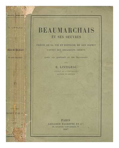 LINTILHAC, EUGNE FRANOIS (1854-1920) - Beaumarchais et ses oeuvres : prcis de sa vie et histoire de son esprit, d'aprs des documents indits / par E. Lintilhac