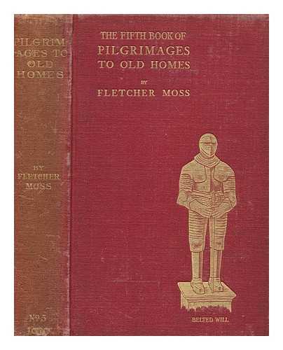 MOSS, FLETCHER (1843-1919) - The fifth book of pilgrimages to old homes