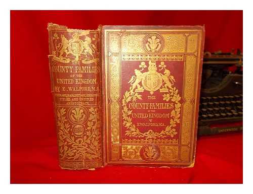 WALFORD, EDWARD (1823-1897) - The county families of the United Kingdom : or Royal manual of the titled and untitled aristocracy of England, Wales, Scotland, and Ireland