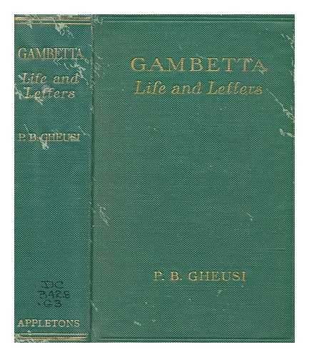 GHEUSI, PIERRE BARTHLEMY - Gambetta, life and letters / authorised translation by Violette M. Montagu