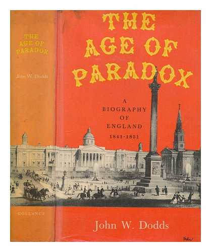 DODDS, JOHN WENDELL - The age of paradox : a biography of England 1841-1851 / John W. Dodds