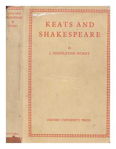 MURRY, JOHN MIDDLETON (1889-1957) - Keats and Shakespeare : a study of Keat's poetic life from 1816-1820