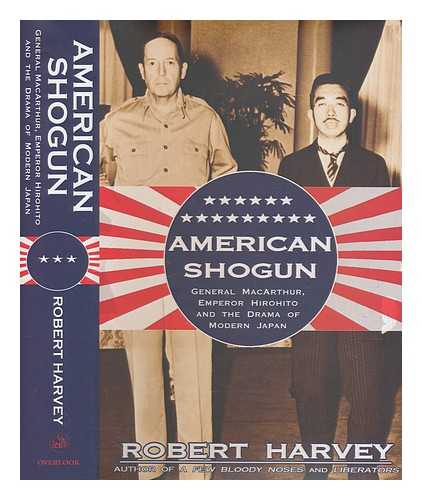 HARVEY, ROBERT - American shogun : General MacArthur, Emperor Hirohito and the drama of modern Japan