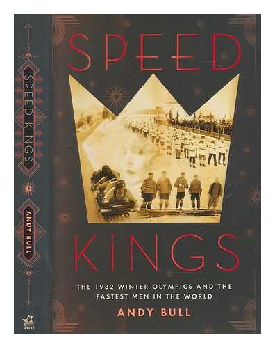 BULL, ANDY - Speed kings : the 1932 Winter Olympics and the fastest men in the world