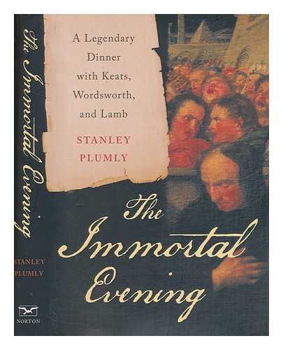 PLUMLY, STANLEY - The immortal evening : a legendary dinner with Keats, Wordsworth, and Lamb / Stanley Plumly