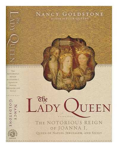 GOLDSTONE, NANCY BAZELON - The lady queen : the notorious reign of Joanna I, Queen of Naples, Jerusalem, and Sicily / Nancy Goldstone