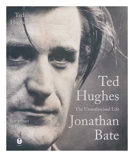 BATE, JONATHAN - Ted Hughes : the unauthorised life / Jonathan Bate
