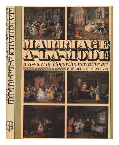 COWLEY, ROBERT L.S - Marriage a-la-mode : a review of Hogarth's narrative art / Robert L.S. Cowley