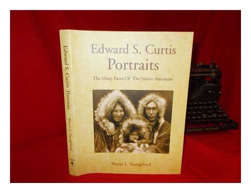 YOUNGBLOOD, WAYNE - Edward S. Curtis portraits : the many faces of the Native American