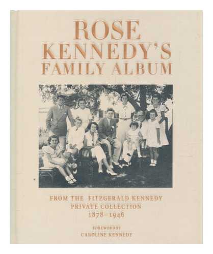 JOHN F. KENNEDY LIBRARY FOUNDATION - Rose Kennedy's family album : from the Fitzgerald Kennedy private collection, 1878-1946 / foreword by Caroline Kennedy ; arranged and edited by the John F. Kennedy Library Foundation