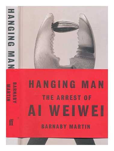 MARTIN, BARNABY - Hanging man : the arrest of Ai Weiwei / Barnaby Martin