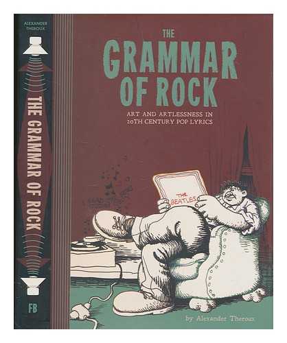 THEROUX, ALEXANDER - The grammar of rock : art and artlessness in 20th century pop lyrics