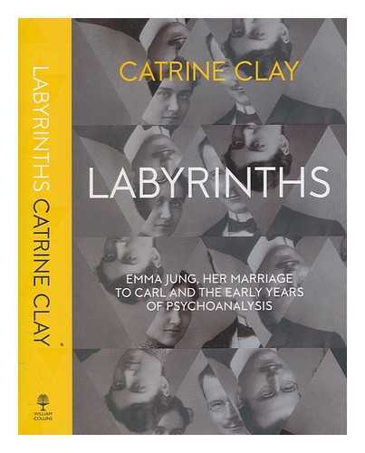 CLAY, CATRINE - Labyrinths : Emma Jung, her marriage to Carl and the early years of psychoanalysis / Catrine Clay