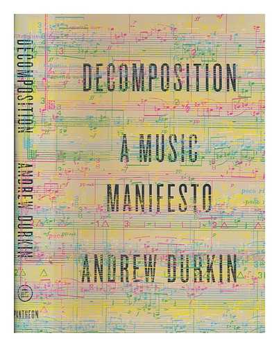 DURKIN, ANDREW - Decomposition : a music manifesto / Andrew Durkin