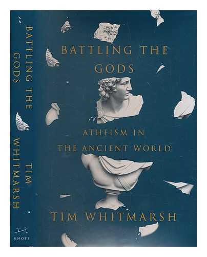 WHITMARSH, TIM - Battling the gods : atheism in the ancient world / Tim Whitmarsh