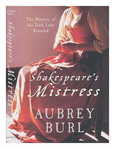 BURL, AUBREY - Shakespeare's mistress : the mystery of the Dark Lady revealed / Aubrey Burl