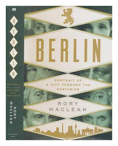 MACLEAN, RORY - Berlin : portrait of a city through the centuries / Rory MacLean