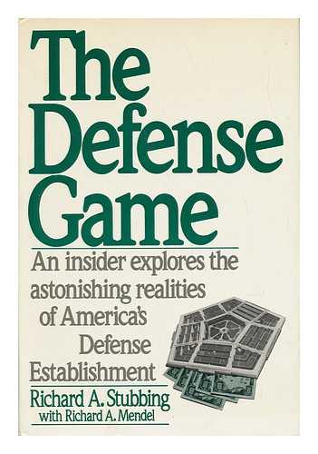 STUBBING, RICHARD A. AND MENDEL, RICHARD A. - The Defense Game : an Insider Explores the Astonishing Realities of America's Defense Establishment / Richard A. Stubbing with Richard A. Mendel