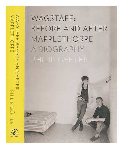 GEFTER, PHILIP - Wagstaff, before and after Mapplethorpe : a biography / Philip Gefter