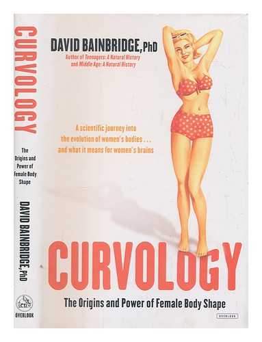 BAINBRIDGE, DAVID - Curvology : the origins and power of female body shape