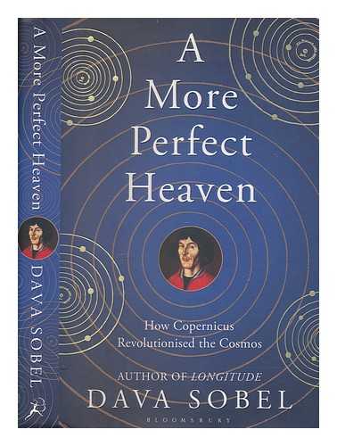 SOBEL, DAVA - A more perfect heaven : how Copernicus revolutionized the cosmos / Dava Sobel