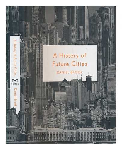 BROOK, DANIEL - A history of future cities / Daniel Brook